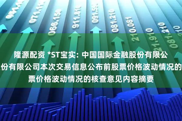 隆源配资 *ST宝实: 中国国际金融股份有限公司关于宝塔实业股份有限公司本次交易信息公布前股票价格波动情况的核查意见内容摘要