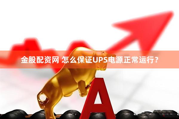 金股配资网 怎么保证UPS电源正常运行？