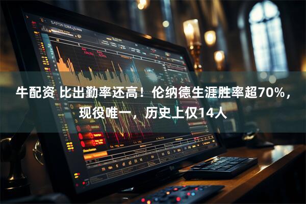 牛配资 比出勤率还高！伦纳德生涯胜率超70%，现役唯一，历史上仅14人