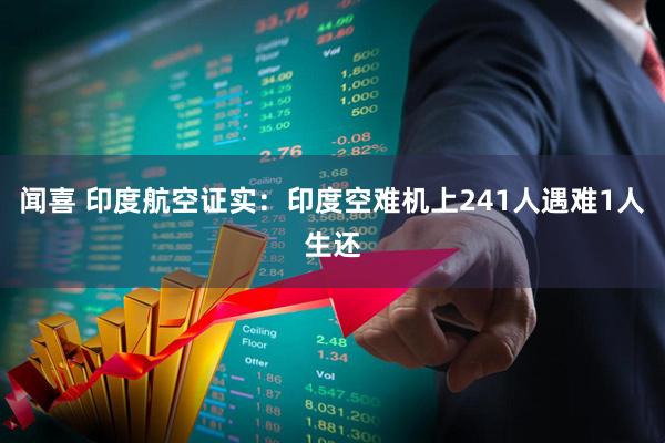 闻喜 印度航空证实：印度空难机上241人遇难1人生还